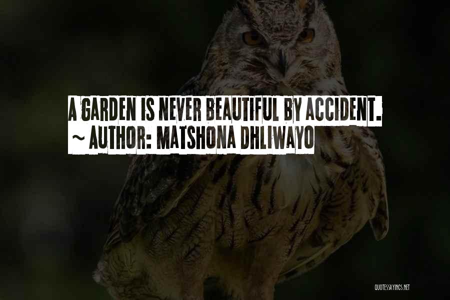 Matshona Dhliwayo Quotes: A Garden Is Never Beautiful By Accident.