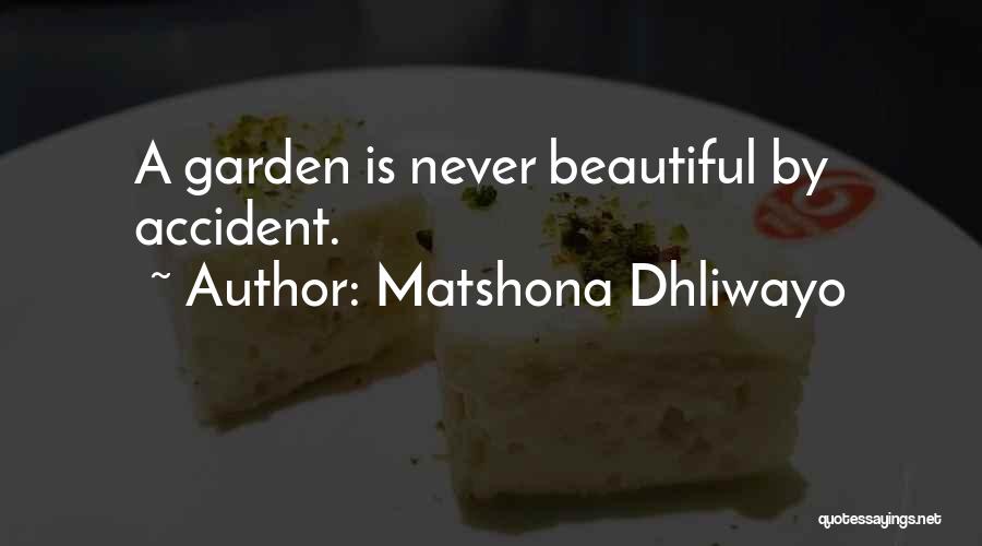 Matshona Dhliwayo Quotes: A Garden Is Never Beautiful By Accident.