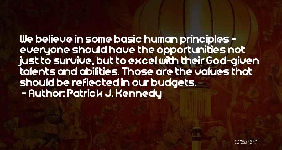 Patrick J. Kennedy Quotes: We Believe In Some Basic Human Principles - Everyone Should Have The Opportunities Not Just To Survive, But To Excel