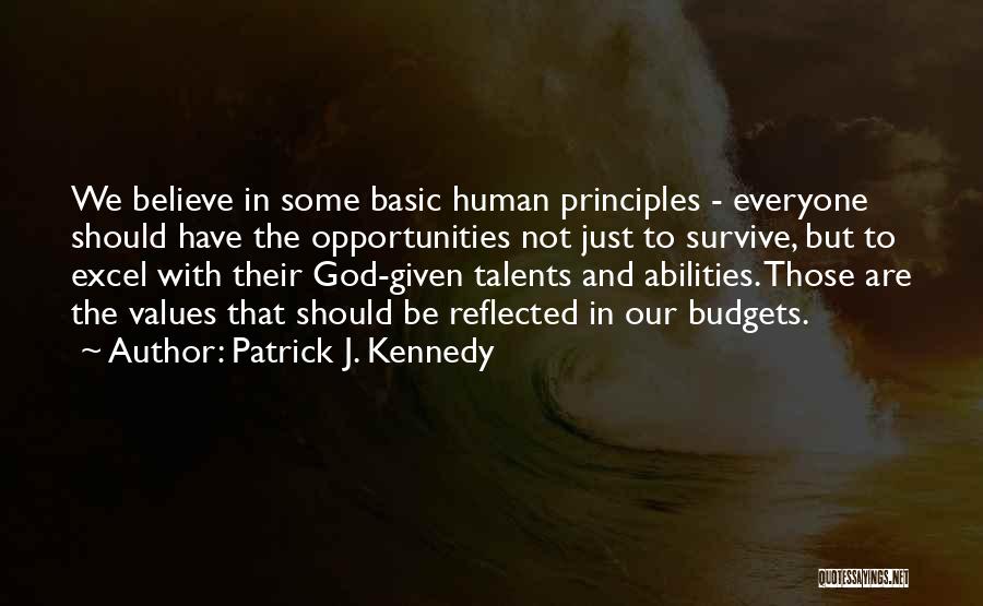 Patrick J. Kennedy Quotes: We Believe In Some Basic Human Principles - Everyone Should Have The Opportunities Not Just To Survive, But To Excel