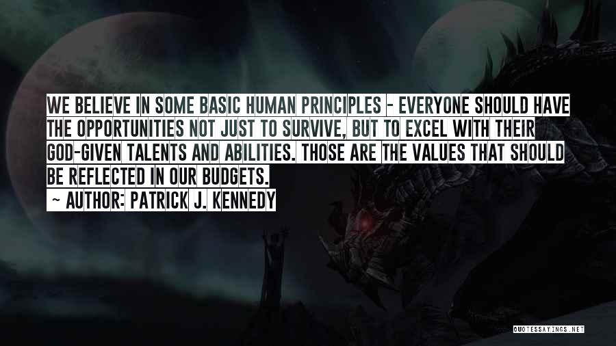 Patrick J. Kennedy Quotes: We Believe In Some Basic Human Principles - Everyone Should Have The Opportunities Not Just To Survive, But To Excel