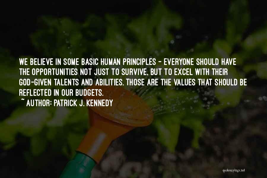 Patrick J. Kennedy Quotes: We Believe In Some Basic Human Principles - Everyone Should Have The Opportunities Not Just To Survive, But To Excel