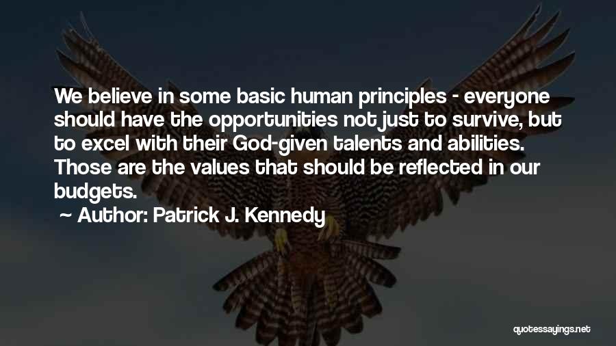 Patrick J. Kennedy Quotes: We Believe In Some Basic Human Principles - Everyone Should Have The Opportunities Not Just To Survive, But To Excel