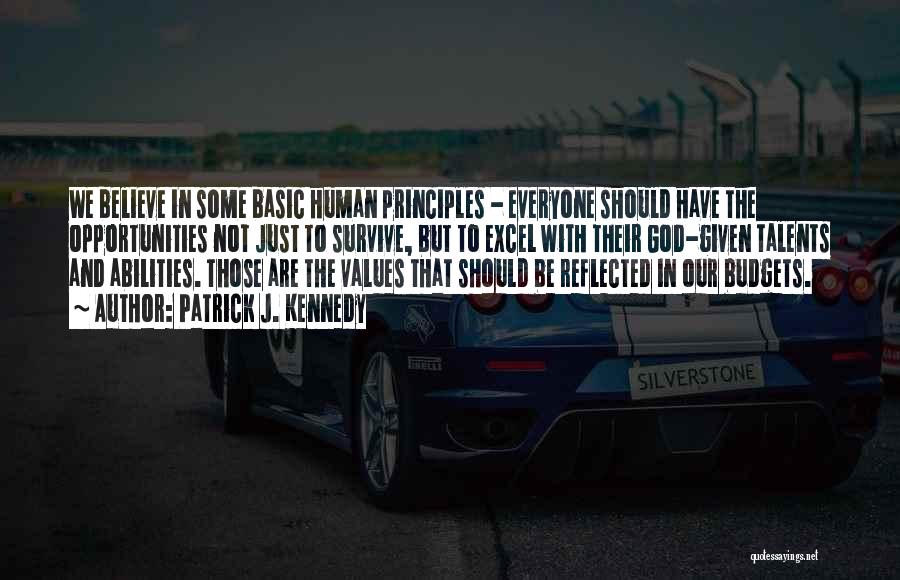 Patrick J. Kennedy Quotes: We Believe In Some Basic Human Principles - Everyone Should Have The Opportunities Not Just To Survive, But To Excel