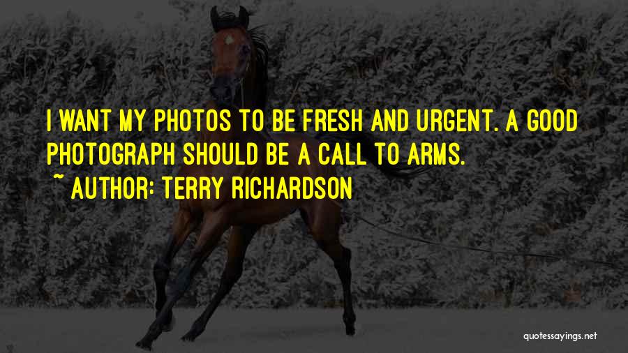 Terry Richardson Quotes: I Want My Photos To Be Fresh And Urgent. A Good Photograph Should Be A Call To Arms.