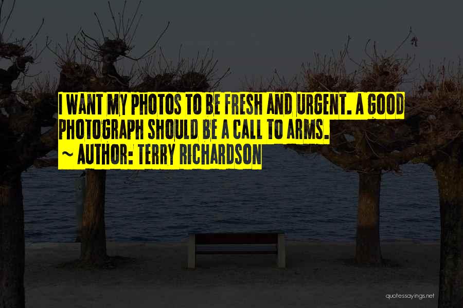 Terry Richardson Quotes: I Want My Photos To Be Fresh And Urgent. A Good Photograph Should Be A Call To Arms.