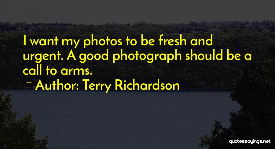 Terry Richardson Quotes: I Want My Photos To Be Fresh And Urgent. A Good Photograph Should Be A Call To Arms.