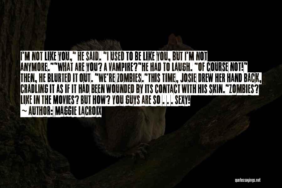 Maggie LaCroix Quotes: I'm Not Like You, He Said. I Used To Be Like You, But I'm Not Anymore.what Are You? A Vampire?he