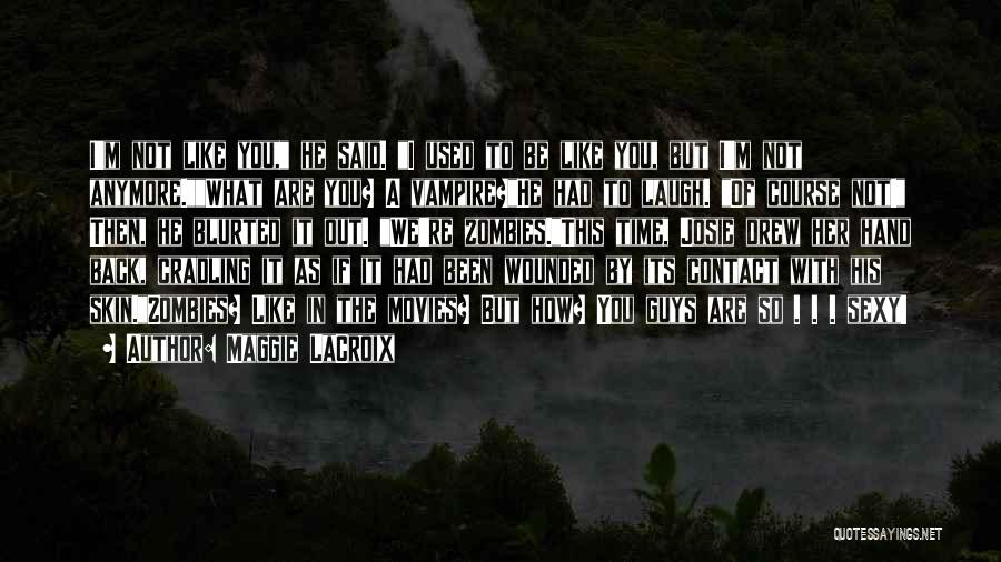 Maggie LaCroix Quotes: I'm Not Like You, He Said. I Used To Be Like You, But I'm Not Anymore.what Are You? A Vampire?he