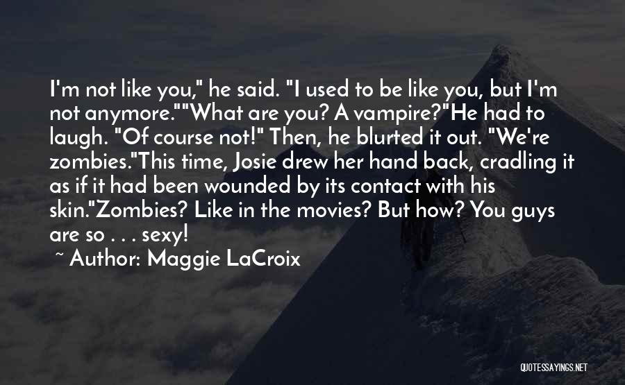 Maggie LaCroix Quotes: I'm Not Like You, He Said. I Used To Be Like You, But I'm Not Anymore.what Are You? A Vampire?he