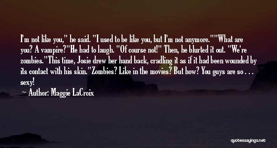 Maggie LaCroix Quotes: I'm Not Like You, He Said. I Used To Be Like You, But I'm Not Anymore.what Are You? A Vampire?he