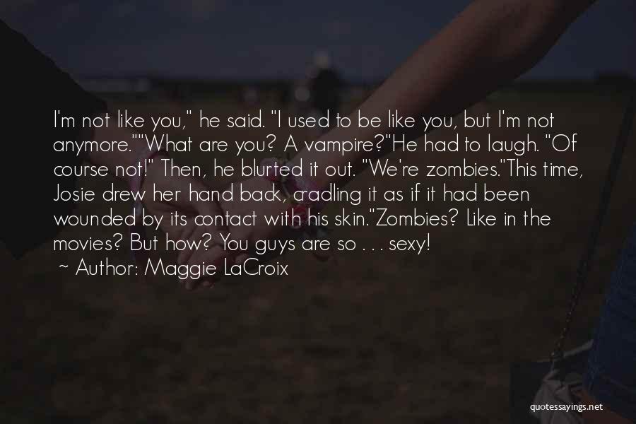 Maggie LaCroix Quotes: I'm Not Like You, He Said. I Used To Be Like You, But I'm Not Anymore.what Are You? A Vampire?he