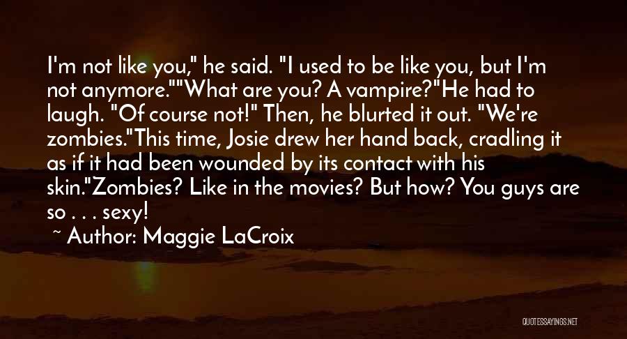 Maggie LaCroix Quotes: I'm Not Like You, He Said. I Used To Be Like You, But I'm Not Anymore.what Are You? A Vampire?he