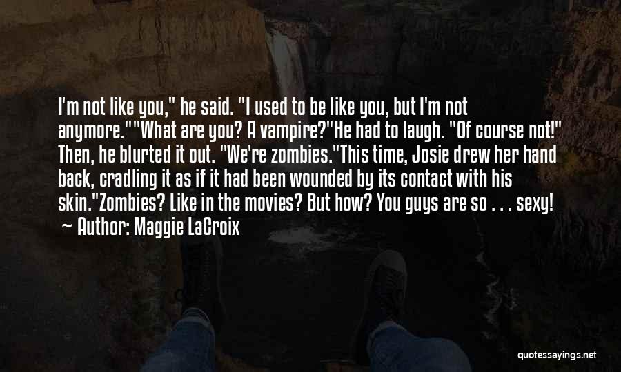 Maggie LaCroix Quotes: I'm Not Like You, He Said. I Used To Be Like You, But I'm Not Anymore.what Are You? A Vampire?he