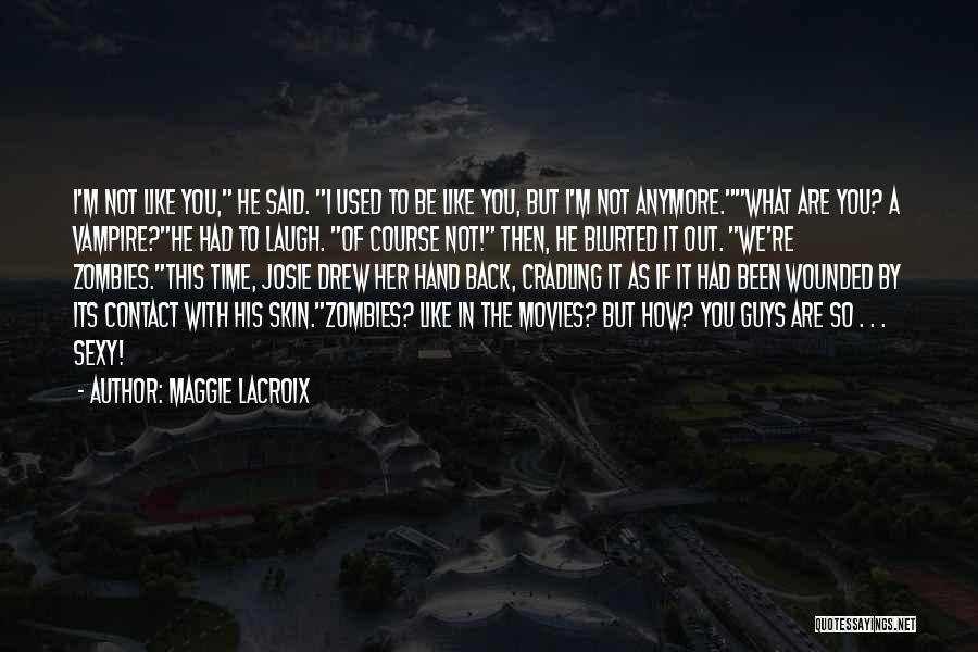 Maggie LaCroix Quotes: I'm Not Like You, He Said. I Used To Be Like You, But I'm Not Anymore.what Are You? A Vampire?he