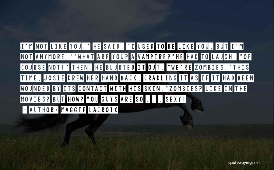 Maggie LaCroix Quotes: I'm Not Like You, He Said. I Used To Be Like You, But I'm Not Anymore.what Are You? A Vampire?he