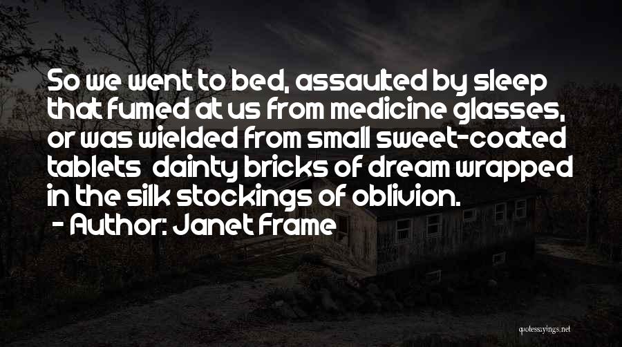 Janet Frame Quotes: So We Went To Bed, Assaulted By Sleep That Fumed At Us From Medicine Glasses, Or Was Wielded From Small