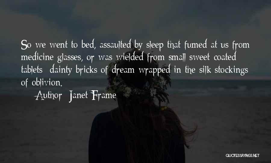 Janet Frame Quotes: So We Went To Bed, Assaulted By Sleep That Fumed At Us From Medicine Glasses, Or Was Wielded From Small