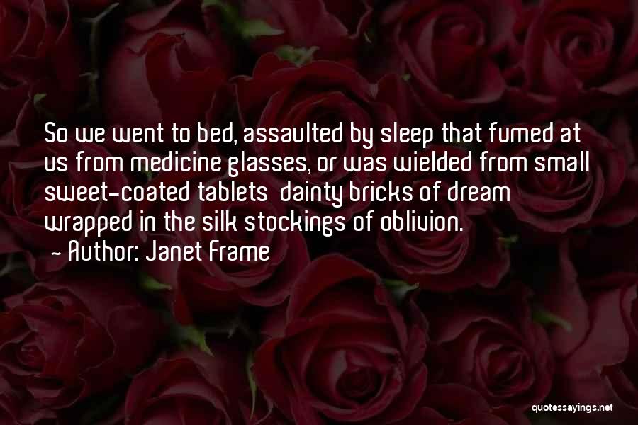 Janet Frame Quotes: So We Went To Bed, Assaulted By Sleep That Fumed At Us From Medicine Glasses, Or Was Wielded From Small