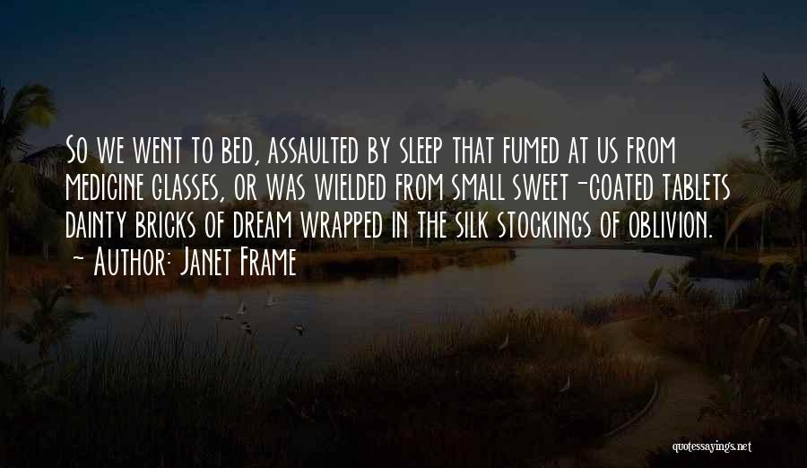 Janet Frame Quotes: So We Went To Bed, Assaulted By Sleep That Fumed At Us From Medicine Glasses, Or Was Wielded From Small