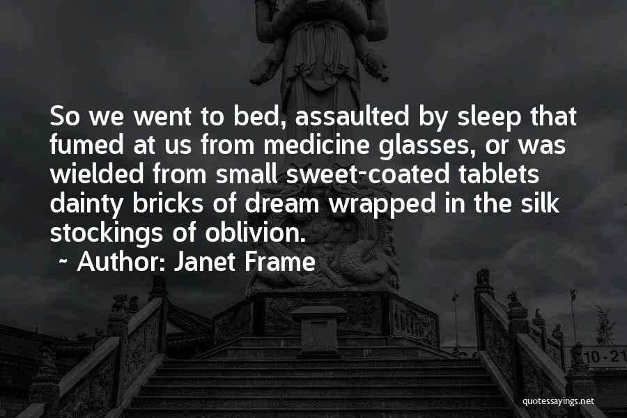 Janet Frame Quotes: So We Went To Bed, Assaulted By Sleep That Fumed At Us From Medicine Glasses, Or Was Wielded From Small