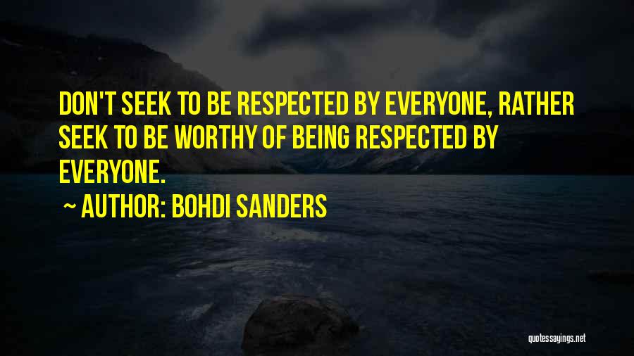 Bohdi Sanders Quotes: Don't Seek To Be Respected By Everyone, Rather Seek To Be Worthy Of Being Respected By Everyone.