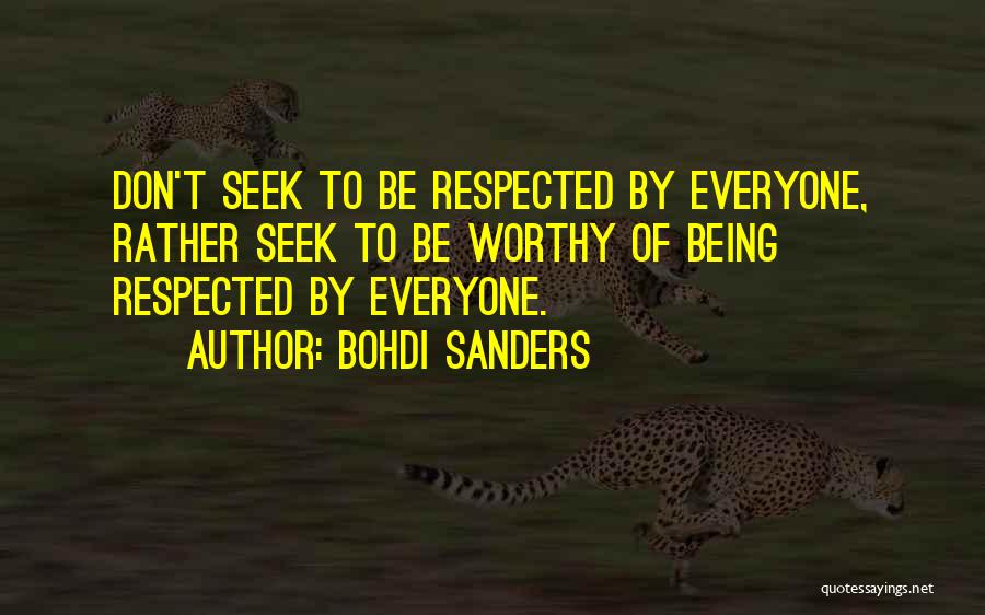Bohdi Sanders Quotes: Don't Seek To Be Respected By Everyone, Rather Seek To Be Worthy Of Being Respected By Everyone.