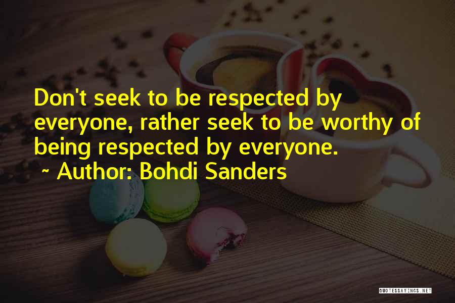 Bohdi Sanders Quotes: Don't Seek To Be Respected By Everyone, Rather Seek To Be Worthy Of Being Respected By Everyone.