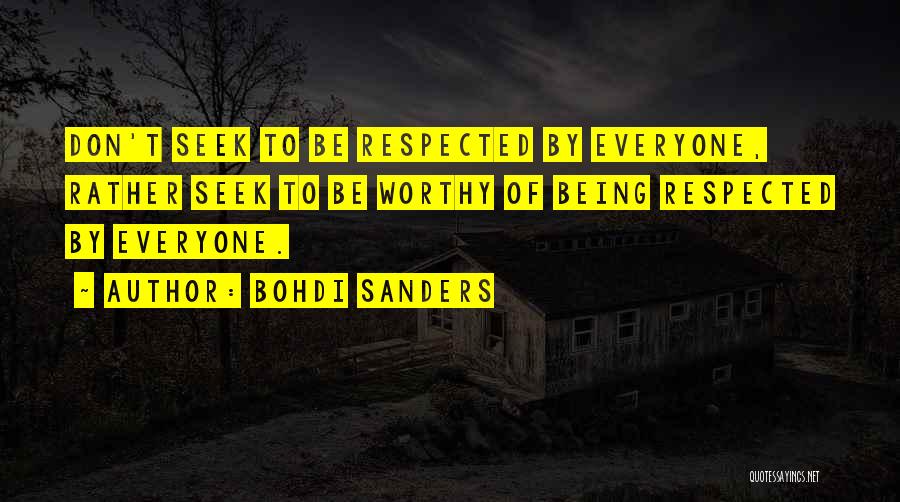 Bohdi Sanders Quotes: Don't Seek To Be Respected By Everyone, Rather Seek To Be Worthy Of Being Respected By Everyone.