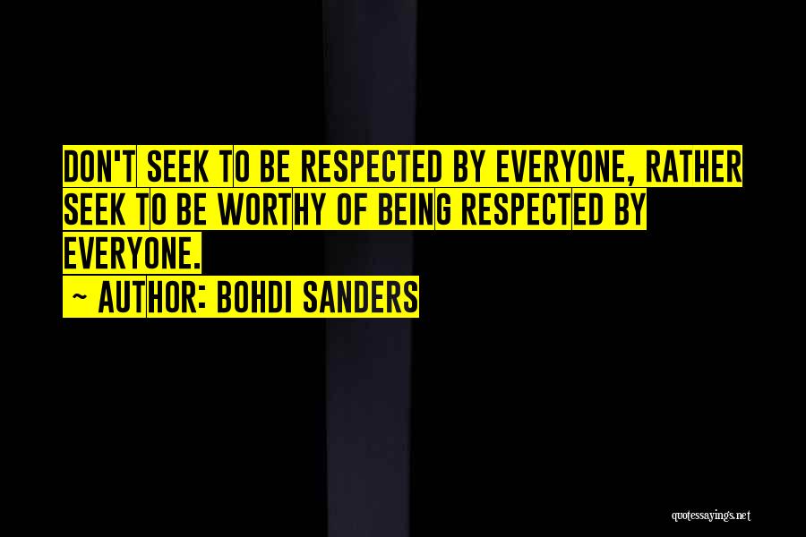 Bohdi Sanders Quotes: Don't Seek To Be Respected By Everyone, Rather Seek To Be Worthy Of Being Respected By Everyone.