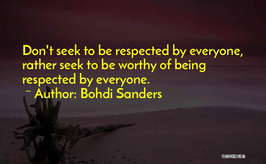 Bohdi Sanders Quotes: Don't Seek To Be Respected By Everyone, Rather Seek To Be Worthy Of Being Respected By Everyone.