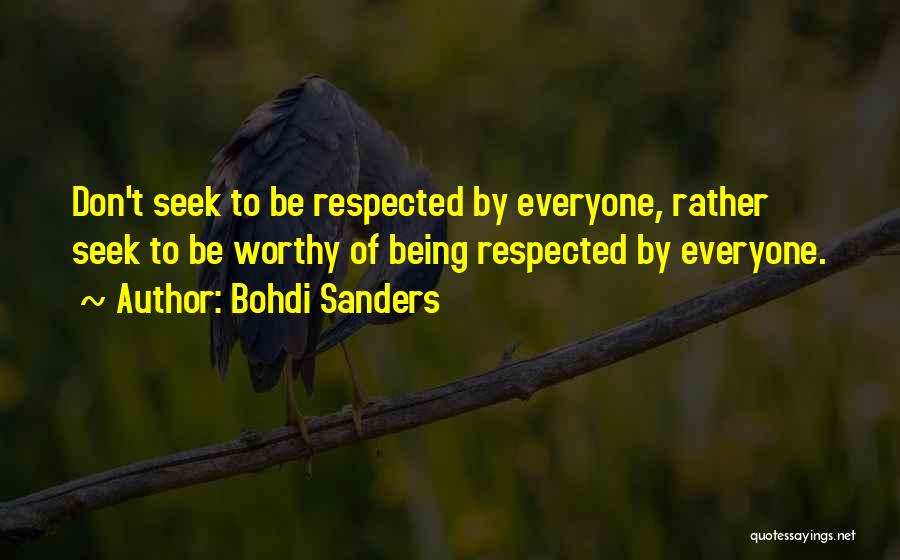 Bohdi Sanders Quotes: Don't Seek To Be Respected By Everyone, Rather Seek To Be Worthy Of Being Respected By Everyone.