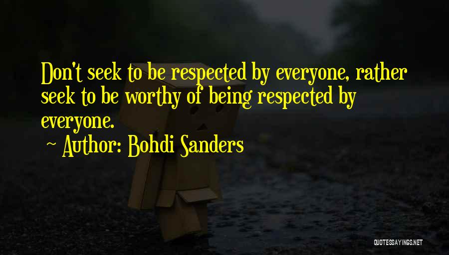 Bohdi Sanders Quotes: Don't Seek To Be Respected By Everyone, Rather Seek To Be Worthy Of Being Respected By Everyone.