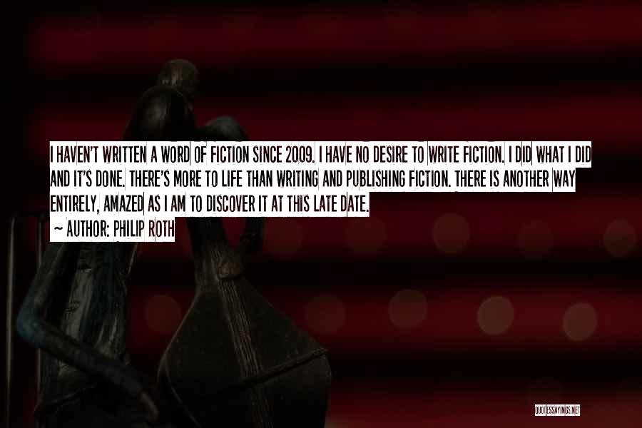 Philip Roth Quotes: I Haven't Written A Word Of Fiction Since 2009. I Have No Desire To Write Fiction. I Did What I