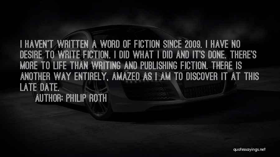 Philip Roth Quotes: I Haven't Written A Word Of Fiction Since 2009. I Have No Desire To Write Fiction. I Did What I