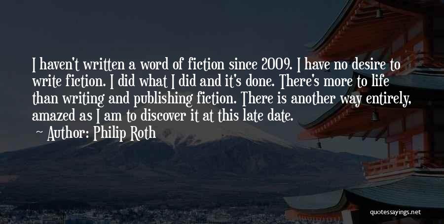 Philip Roth Quotes: I Haven't Written A Word Of Fiction Since 2009. I Have No Desire To Write Fiction. I Did What I