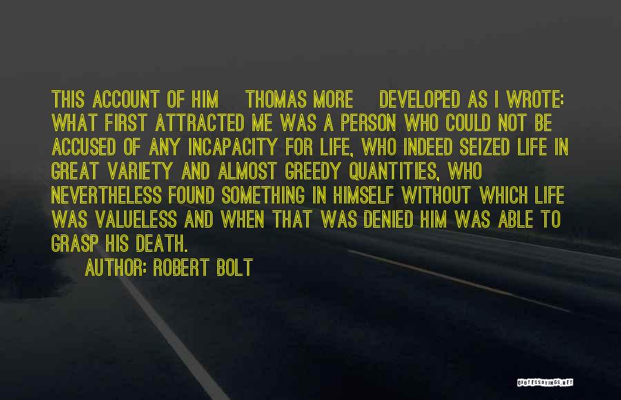 Robert Bolt Quotes: This Account Of Him [thomas More] Developed As I Wrote: What First Attracted Me Was A Person Who Could Not