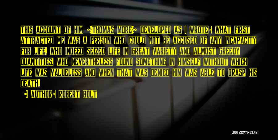 Robert Bolt Quotes: This Account Of Him [thomas More] Developed As I Wrote: What First Attracted Me Was A Person Who Could Not