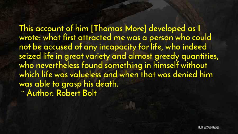 Robert Bolt Quotes: This Account Of Him [thomas More] Developed As I Wrote: What First Attracted Me Was A Person Who Could Not