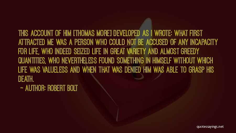 Robert Bolt Quotes: This Account Of Him [thomas More] Developed As I Wrote: What First Attracted Me Was A Person Who Could Not