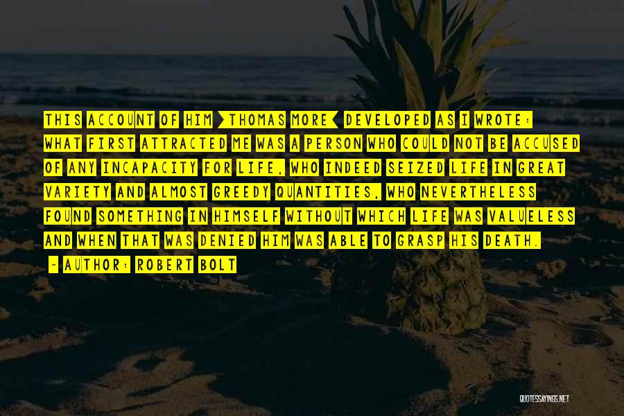 Robert Bolt Quotes: This Account Of Him [thomas More] Developed As I Wrote: What First Attracted Me Was A Person Who Could Not