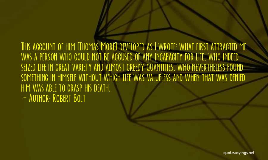 Robert Bolt Quotes: This Account Of Him [thomas More] Developed As I Wrote: What First Attracted Me Was A Person Who Could Not