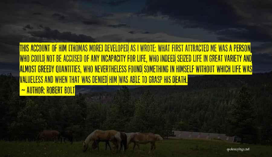 Robert Bolt Quotes: This Account Of Him [thomas More] Developed As I Wrote: What First Attracted Me Was A Person Who Could Not