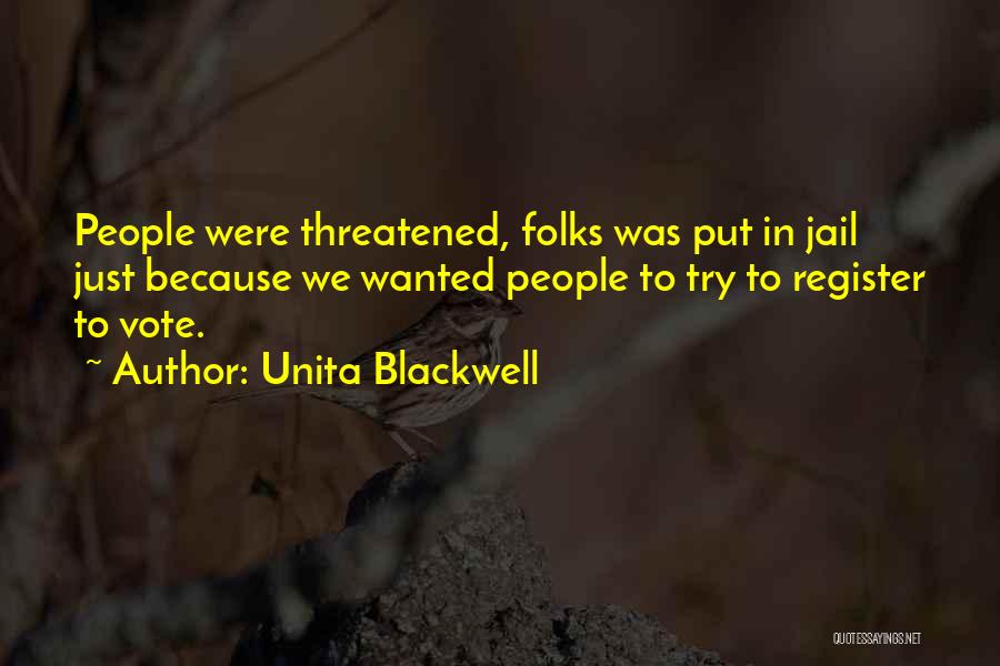 Unita Blackwell Quotes: People Were Threatened, Folks Was Put In Jail Just Because We Wanted People To Try To Register To Vote.