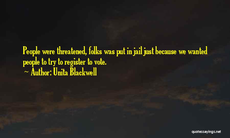 Unita Blackwell Quotes: People Were Threatened, Folks Was Put In Jail Just Because We Wanted People To Try To Register To Vote.