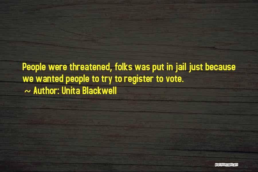 Unita Blackwell Quotes: People Were Threatened, Folks Was Put In Jail Just Because We Wanted People To Try To Register To Vote.