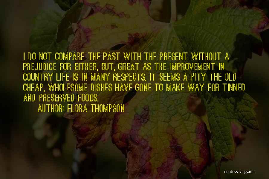 Flora Thompson Quotes: I Do Not Compare The Past With The Present Without A Prejudice For Either, But, Great As The Improvement In