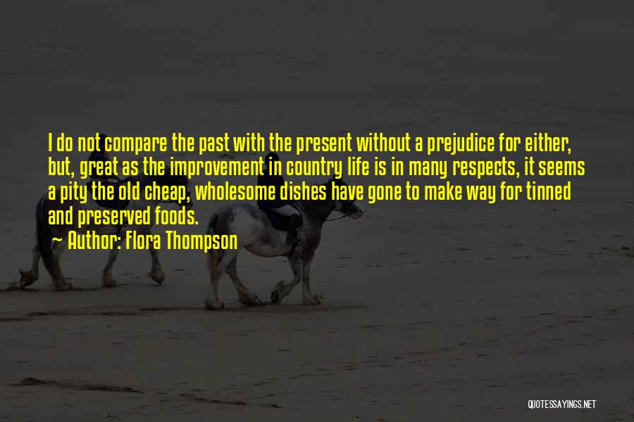 Flora Thompson Quotes: I Do Not Compare The Past With The Present Without A Prejudice For Either, But, Great As The Improvement In