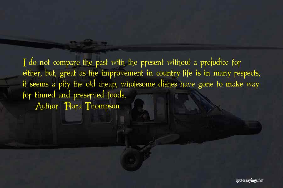 Flora Thompson Quotes: I Do Not Compare The Past With The Present Without A Prejudice For Either, But, Great As The Improvement In