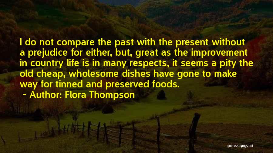 Flora Thompson Quotes: I Do Not Compare The Past With The Present Without A Prejudice For Either, But, Great As The Improvement In